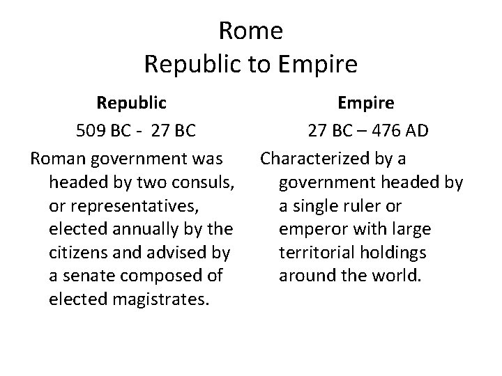 Rome Republic to Empire Republic 509 BC - 27 BC Roman government was headed