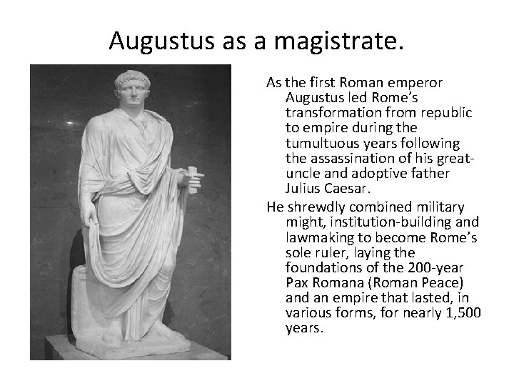 Augustus as a magistrate. As the first Roman emperor Augustus led Rome’s transformation from