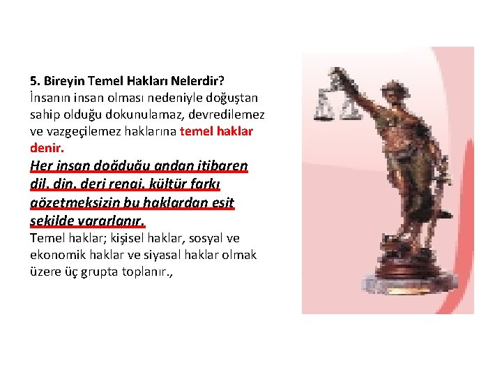 5. Bireyin Temel Hakları Nelerdir? İnsanın insan olması nedeniyle doğuştan sahip olduğu dokunulamaz, devredilemez