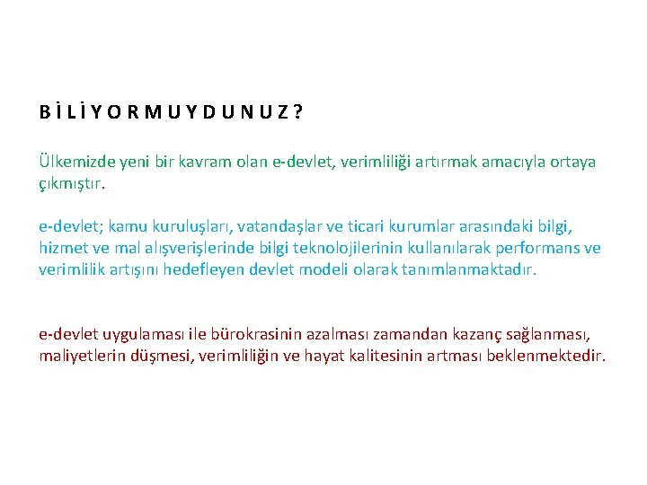 BİLİYORMUYDUNUZ? Ülkemizde yeni bir kavram olan e-devlet, verimliliği artırmak amacıyla ortaya çıkmıştır. e-devlet; kamu