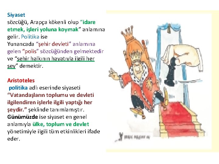 Siyaset sözcüğü, Arapça kökenli olup “idare etmek, işleri yoluna koymak” anlamına gelir. Politika ise