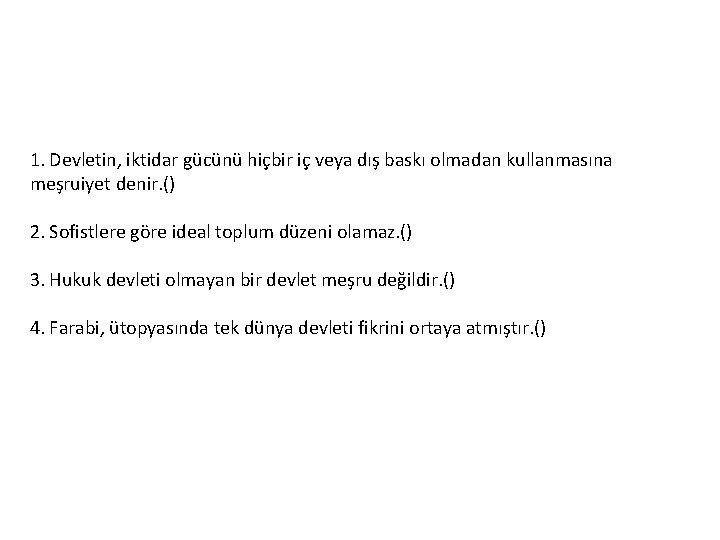 1. Devletin, iktidar gücünü hiçbir iç veya dış baskı olmadan kullanmasına meşruiyet denir. ()