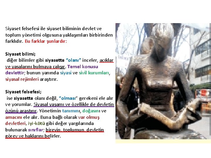 Siyaset felsefesi ile siyaset biliminin devlet ve toplum yönetimi olgusuna yaklaşımları birbirinden farklıdır. Bu