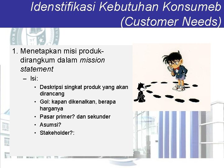 Idenstifikasi Kebutuhan Konsumeb (Customer Needs) 1. Menetapkan misi produkdirangkum dalam mission statement – Isi: