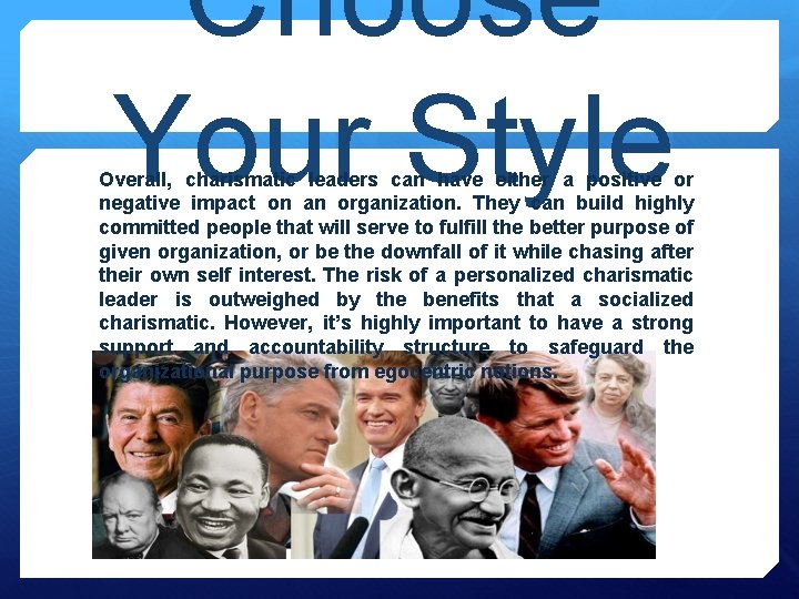 Choose Your Style Overall, charismatic leaders can have either a positive or negative impact Choose Your Style Overall, charismatic leaders can have either a positive or negative impact