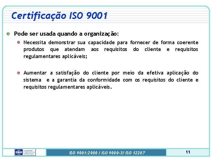 Certificação ISO 9001 Pode ser usada quando a organização: Necessita demonstrar sua capacidade para