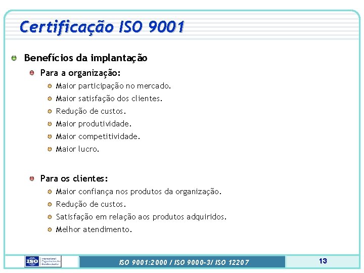 Certificação ISO 9001 Benefícios da implantação Para a organização: Maior participação no mercado. Maior