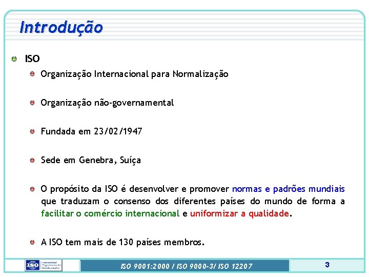 Introdução ISO Organização Internacional para Normalização Organização não-governamental Fundada em 23/02/1947 Sede em Genebra,