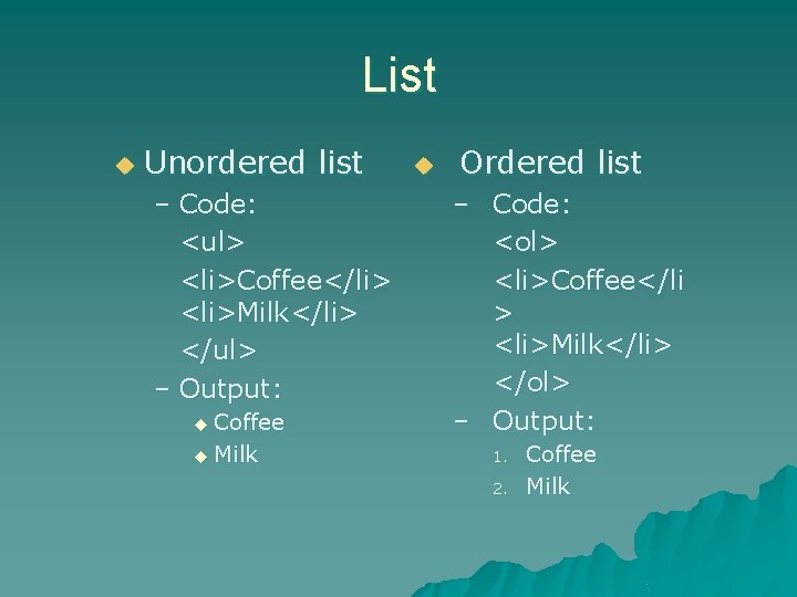 List u Unordered list – Code: <ul> <li>Coffee</li> <li>Milk</li> </ul> – Output: u Coffee