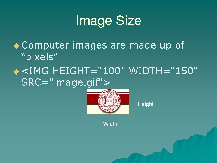 Image Size u Computer images are made up of “pixels” u <IMG HEIGHT=“ 100"