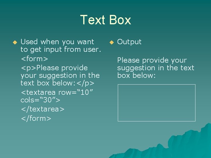 Text Box u Used when you want to get input from user. <form> <p>Please