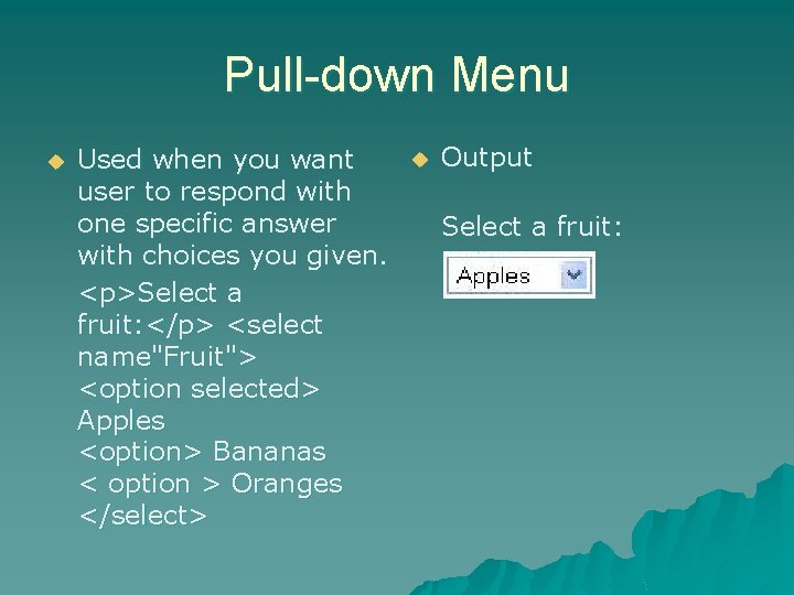 Pull-down Menu u Used when you want user to respond with one specific answer