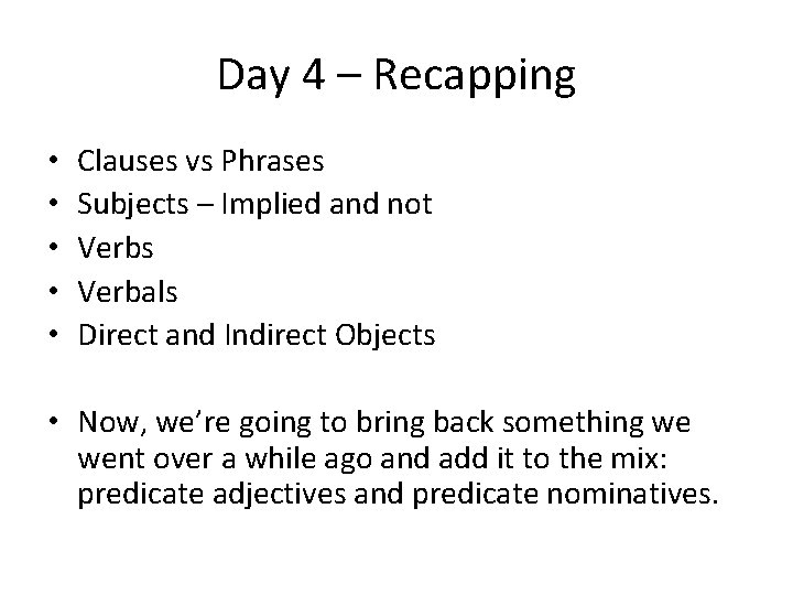 Day 4 – Recapping • • • Clauses vs Phrases Subjects – Implied and