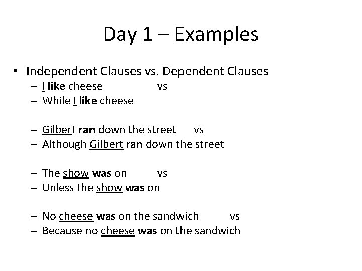 Day 1 – Examples • Independent Clauses vs. Dependent Clauses – I like cheese