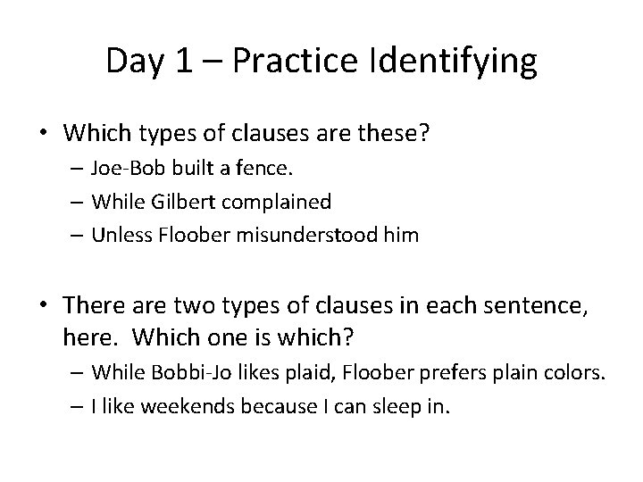 Day 1 – Practice Identifying • Which types of clauses are these? – Joe-Bob