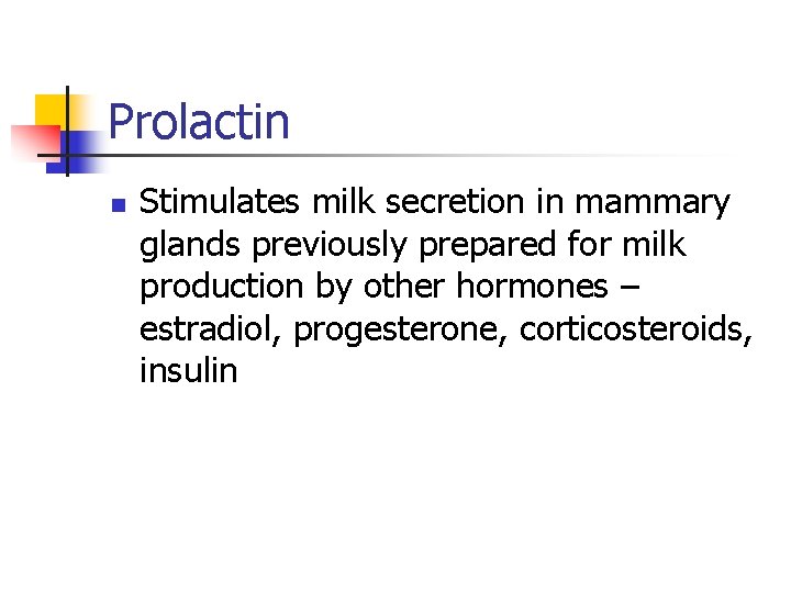 Prolactin n Stimulates milk secretion in mammary glands previously prepared for milk production by