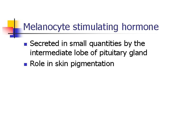 Melanocyte stimulating hormone n n Secreted in small quantities by the intermediate lobe of