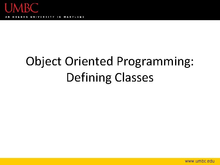 Object Oriented Programming: Defining Classes www. umbc. edu 