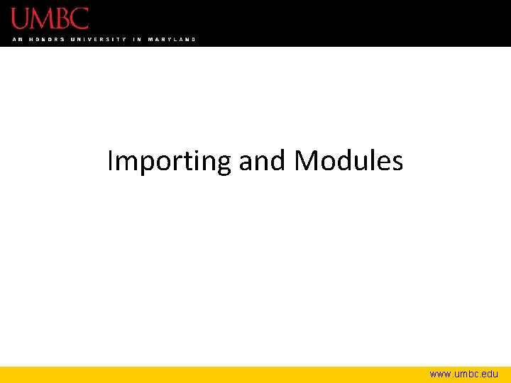 Importing and Modules www. umbc. edu 