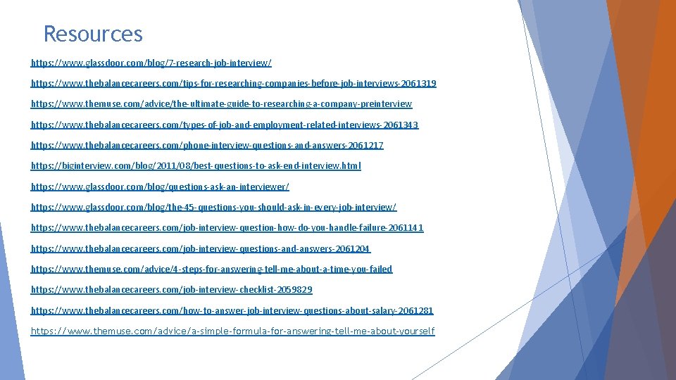 Resources https: //www. glassdoor. com/blog/7 -research-job-interview/ https: //www. thebalancecareers. com/tips-for-researching-companies-before-job-interviews-2061319 https: //www. themuse. com/advice/the-ultimate-guide-to-researching-a-company-preinterview