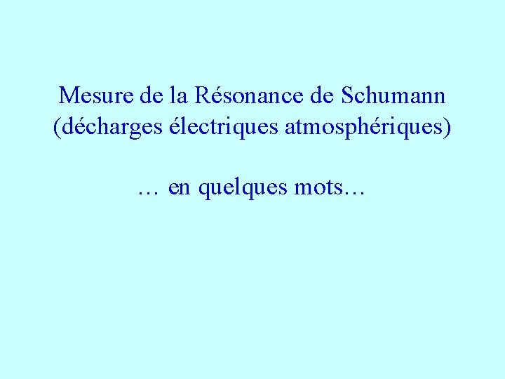 Mesure de la Résonance de Schumann (décharges électriques atmosphériques) … en quelques mots… 