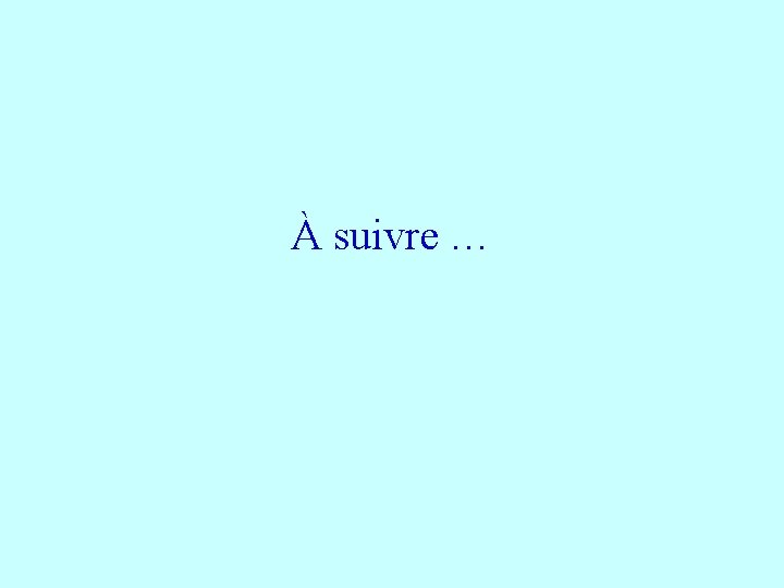 À suivre … 