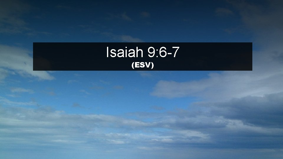 Isaiah 9: 6 -7 (ESV) 1 