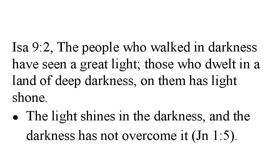 Isa 9: 2, The people who walked in darkness have seen a great light;