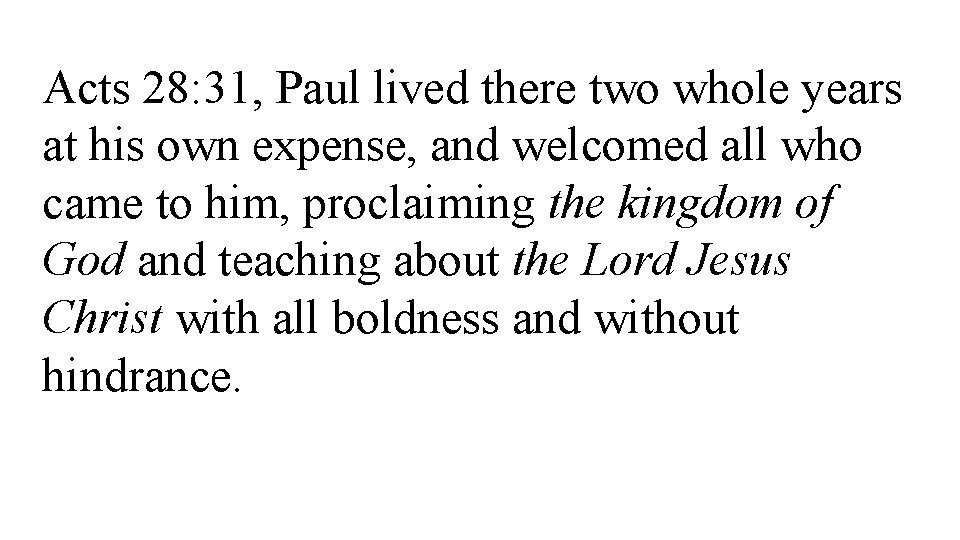 Acts 28: 31, Paul lived there two whole years at his own expense, and