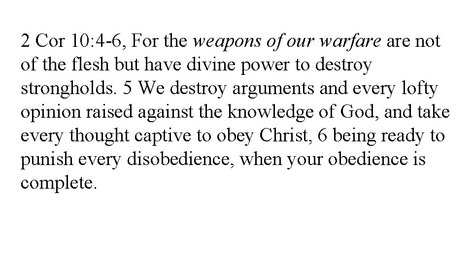 2 Cor 10: 4 -6, For the weapons of our warfare not of the