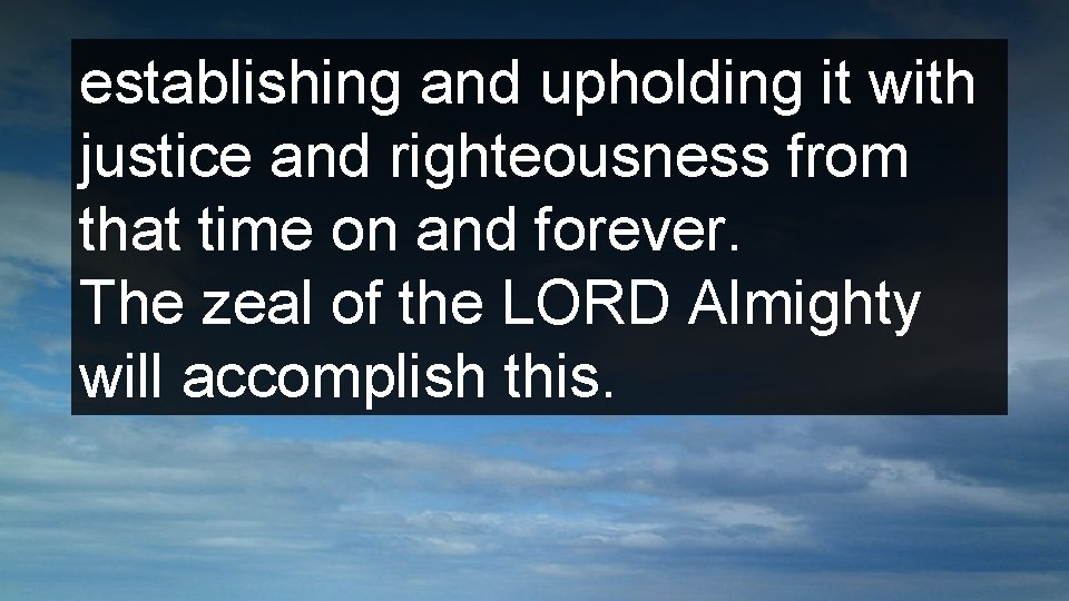 establishing and upholding it with justice and righteousness from that time on and forever.