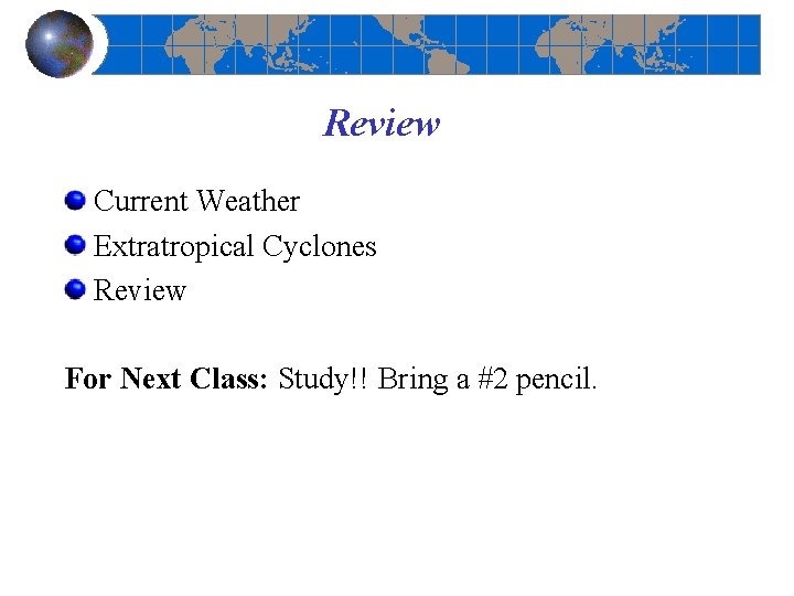 Review Current Weather Extratropical Cyclones Review For Next Class: Study!! Bring a #2 pencil.