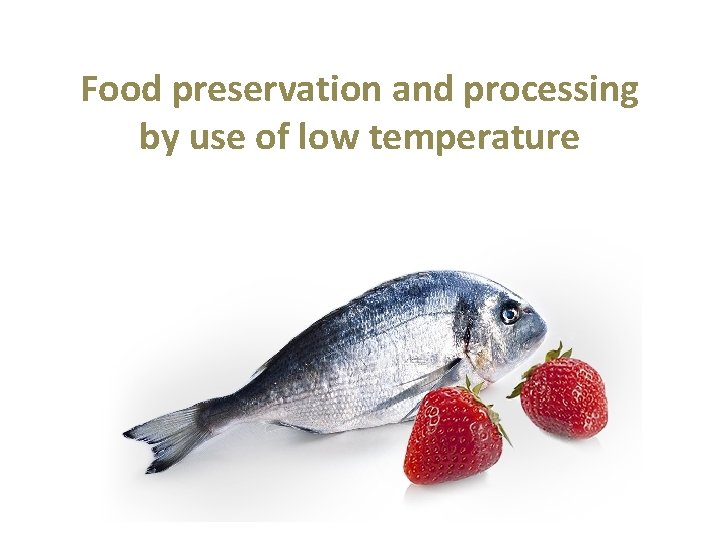 Food preservation and processing by use of low temperature 