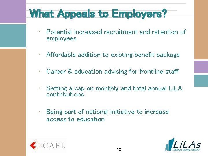 What Appeals to Employers? • Potential increased recruitment and retention of employees • Affordable