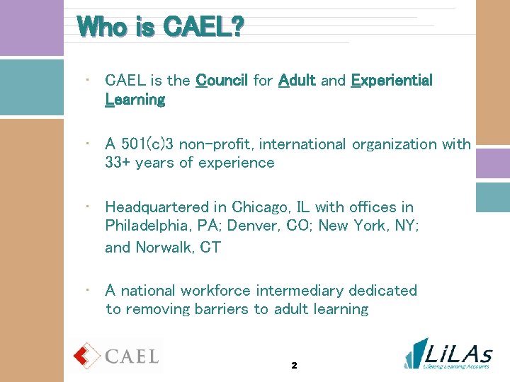 Who is CAEL? • CAEL is the Council for Adult and Experiential Learning •