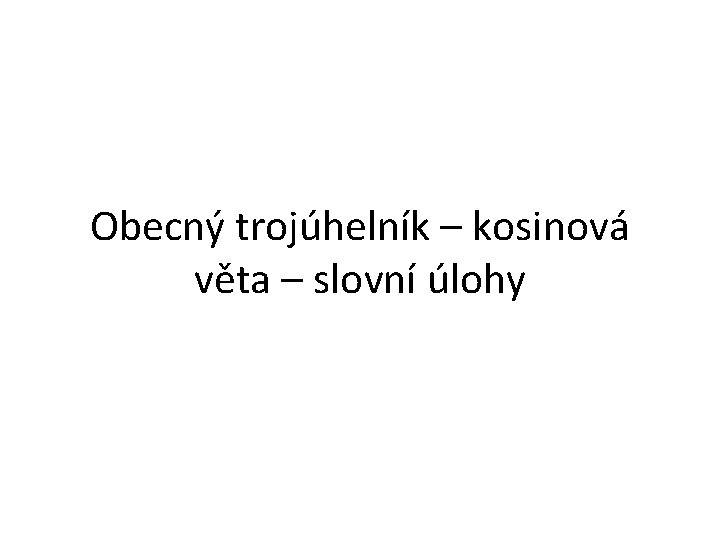 Obecný trojúhelník – kosinová věta – slovní úlohy 