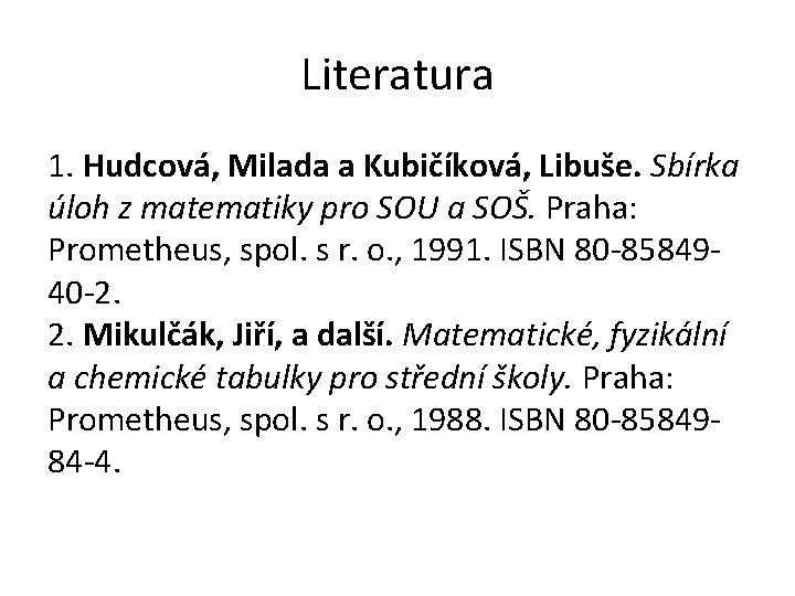 Literatura 1. Hudcová, Milada a Kubičíková, Libuše. Sbírka úloh z matematiky pro SOU a