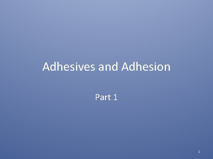 Adhesives and Adhesion Part 1 1 