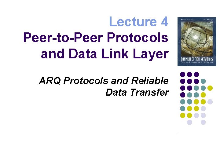 Lecture 4 Peer-to-Peer Protocols and Data Link Layer ARQ Protocols and Reliable Data Transfer