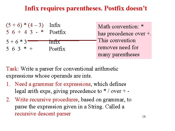 Infix requires parentheses. Postfix doesn’t (5 + 6) * (4 – 3) Infix 5