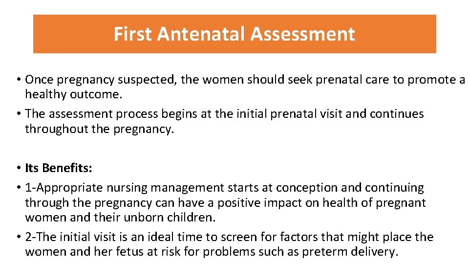 First Antenatal Assessment • Once pregnancy suspected, the women should seek prenatal care to