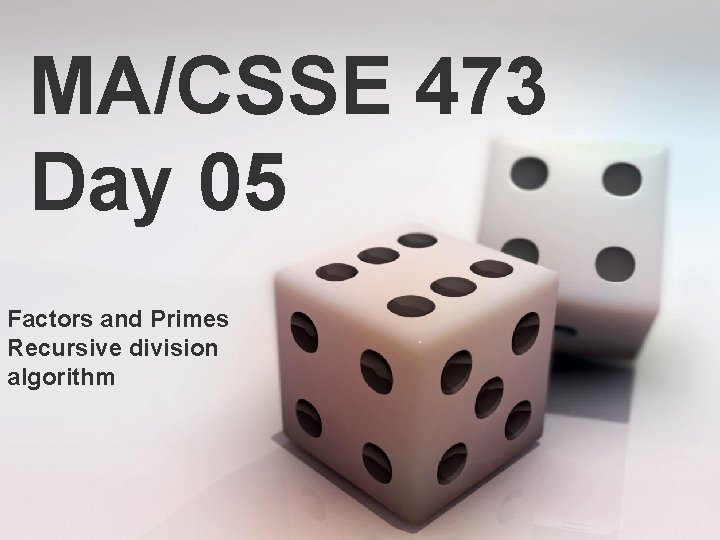 MA/CSSE 473 Day 05 Factors and Primes Recursive division algorithm 