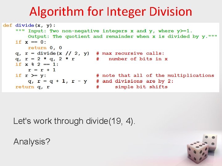 Algorithm for Integer Division Let's work through divide(19, 4). Analysis? 