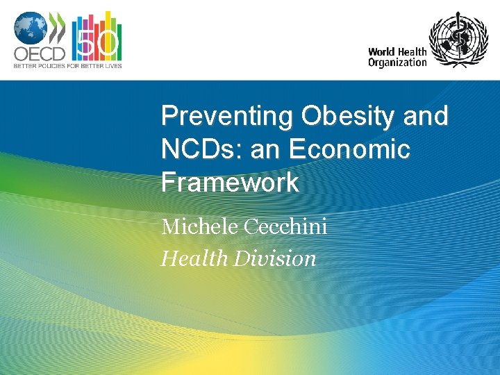 Preventing Obesity and NCDs: an Economic Framework Michele Cecchini Health Division 