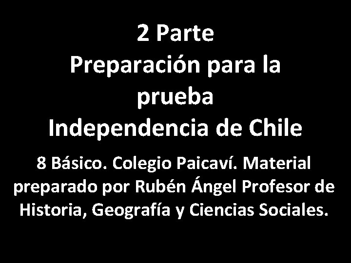 2 Parte Preparación para la prueba Independencia de Chile 8 Básico. Colegio Paicaví. Material