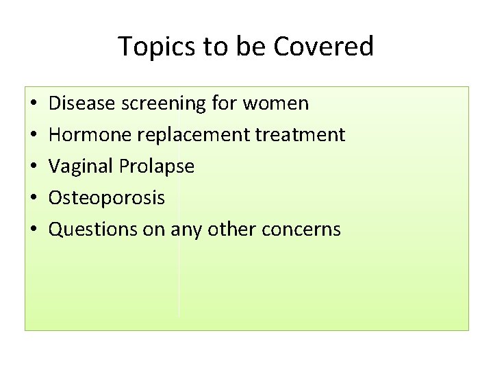 Topics to be Covered • • • Disease screening for women Hormone replacement treatment