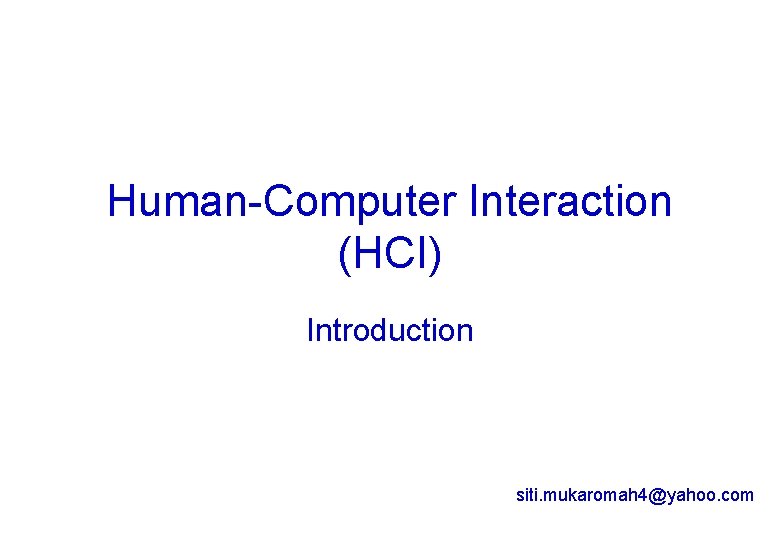 Human-Computer Interaction (HCI) Introduction siti. mukaromah 4@yahoo. com 