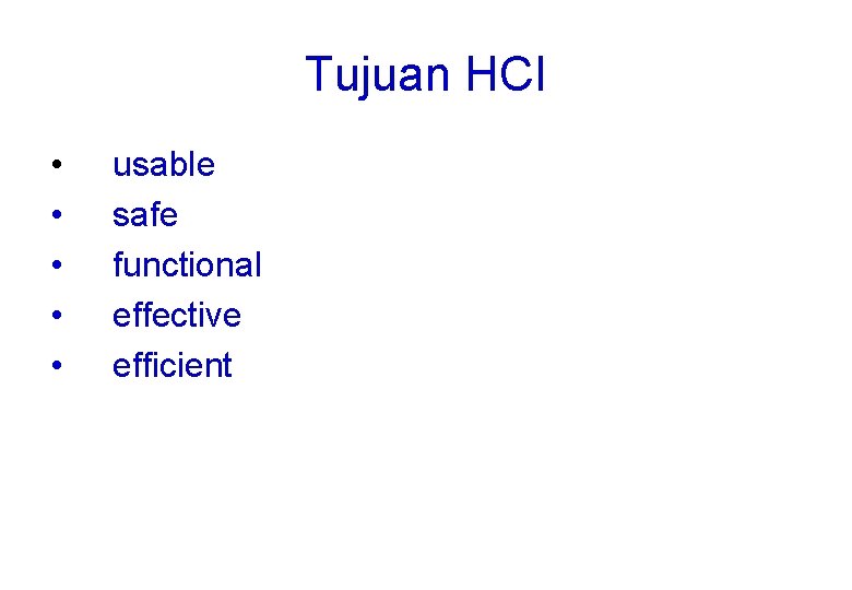 Tujuan HCI • • • usable safe functional effective efficient 