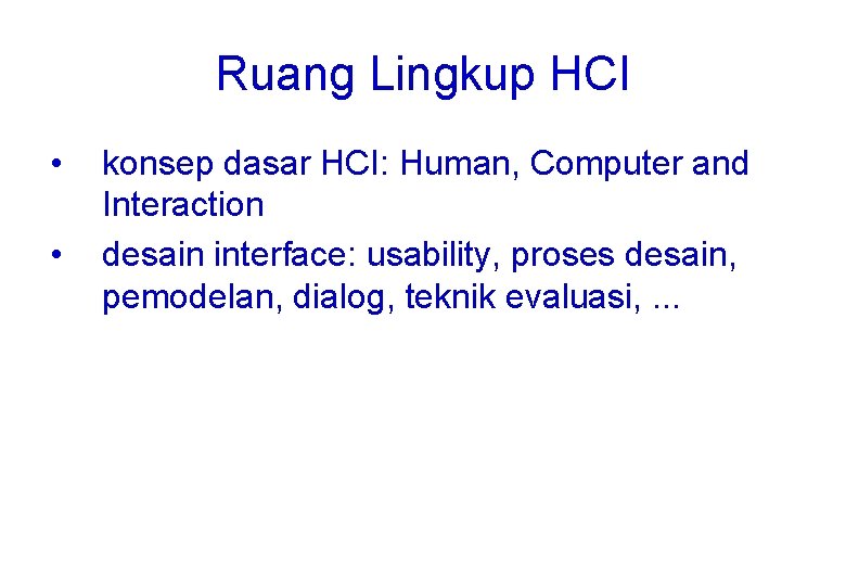 Ruang Lingkup HCI • • konsep dasar HCI: Human, Computer and Interaction desain interface: