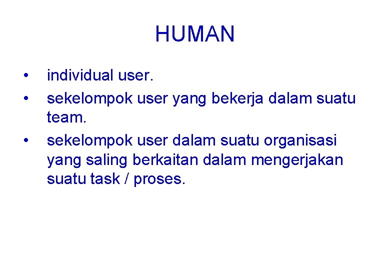 HUMAN • • • individual user. sekelompok user yang bekerja dalam suatu team. sekelompok